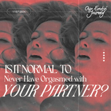 Is It Normal to Never Have Orgasmed with Your Partner?